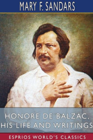 Title: Honore de Balzac, His Life and Writings (Esprios Classics), Author: Mary F Sandars