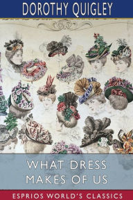 Title: What Dress Makes of Us (Esprios Classics): Illustrated by Annie Blakeslee, Author: Dorothy Quigley