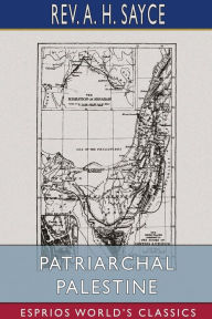 Title: Patriarchal Palestine (Esprios Classics), Author: A H Sayce