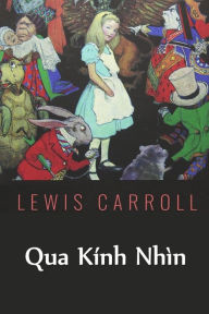 Title: Qua Kính Nhìn: Through the Looking Glass, Vietnamese edition, Author: Lewis Carroll