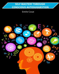 Title: Self Mastery Through Conscious Autosuggestion, Author: Emile Coue