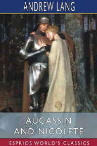 Title: Aucassin and Nicolete (Esprios Classics), Author: Andrew Lang