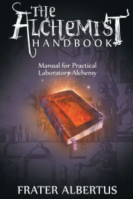 Title: Alchemist's Handbook: Manual for Practical Laboratory Alchemy, Author: Frater Albertus