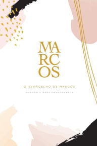 Title: O Evangelho de Marcos: A Love God Greatly Portuguese Bible Study Journal, Author: Love God Greatly