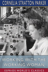 Title: Working with the Working Woman (Esprios Classics), Author: Cornelia Stratton Parker