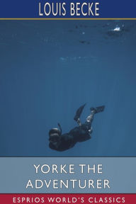 Title: Yorke the Adventurer (Esprios Classics), Author: Louis Becke