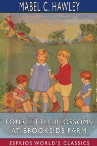 Title: Four Little Blossoms at Brookside Farm (Esprios Classics), Author: Mabel C Hawley