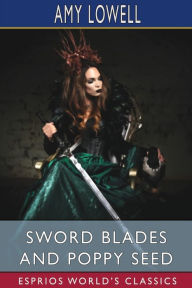 Title: Sword Blades and Poppy Seed (Esprios Classics), Author: Amy Lowell