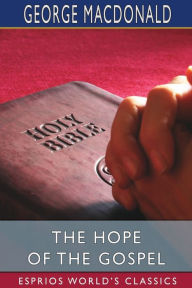 Title: The Hope of the Gospel (Esprios Classics), Author: George MacDonald