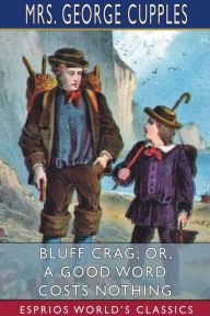 Title: Bluff Crag; or, A Good Word Costs Nothing (Esprios Classics), Author: George Cupples