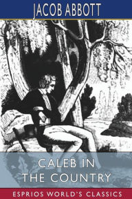 Title: Caleb in the Country (Esprios Classics), Author: Jacob Abbott