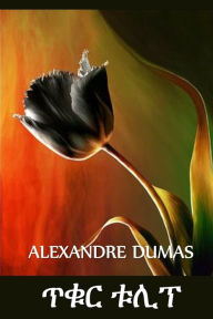 Title: ጥቁር ቱሊፕ: The Black Tulip, Amharic edition, Author: Alexandre Dumas