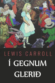 Title: Í Gegnum Glerið: Through the Looking Glass, Icelandic edition, Author: Lewis Carroll