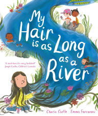 Title: My Hair is as Long as a River: A picture book about the magic of being yourself, Author: Charlie Castle