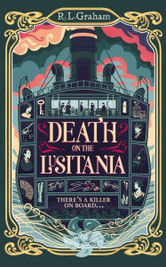 Title: Death on the Lusitania: An Agatha Christie-Inspired WW1 Mystery on a Luxury Ocean Liner, Author: R. L. Graham