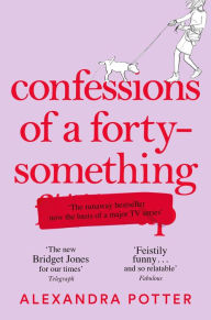 Title: Confessions of a Forty-Something: The Funniest WHAT AM I DOING? Novel of the Year, Author: Alexandra Potter