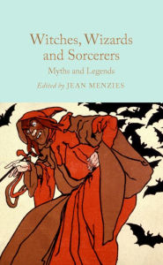 Title: Witches, Wizards and Sorcerers: Myths and Legends, Author: Jean Menzies
