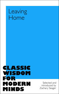 Title: Leaving Home: Classic Wisdom for Modern Minds, Author: Zachary Seager