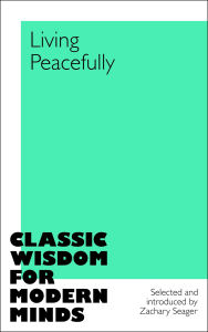 Title: Living Peacefully: Classic Wisdom for Modern Minds, Author: Zachary Seager
