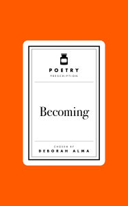 Title: Poetry Prescription: Becoming, Author: Deborah Alma