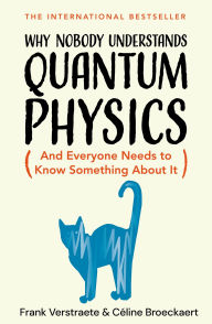 Title: Why Nobody Understands Quantum Physics: The Story of the Science That Shapes Our World, Author: Frank Verstraete