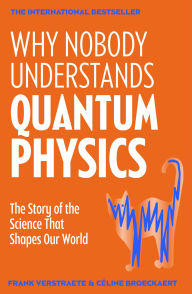 Title: Why Nobody Understands Quantum Physics: The Story of the Science That Shapes Our World, Author: Frank Verstraete