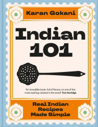 Title: Indian 101: Real Indian Recipes Made Simple, Author: Karan Gokani