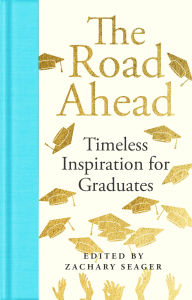 Title: The Road Ahead: Timeless Inspiration for Graduates, Author: Zachary Seager