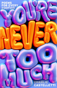 Title: You're Never Too Much: Poems for Every Emotion, Author: Charlie Castelletti