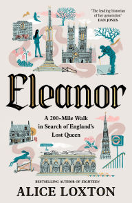 Title: Eleanor: On the Trail of England's Lost Queen, Author: Alice Loxton