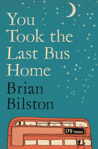 Title: You Took the Last Bus Home: The brilliantly funny first collection from Brian Bilston, Author: Brian Bilston