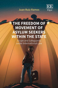 Title: The Freedom of Movement of Asylum Seekers within the State: Scope and Safeguards under International Law, Author: Juan Ruiz Ramos