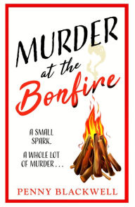 Title: Murder at the Bonfire: A charming and unputdownable British cosy murder mystery, Author: Penny Blackwell