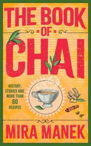 Title: The Book of Chai: History, stories and more than 60 recipes, Author: Mira Manek