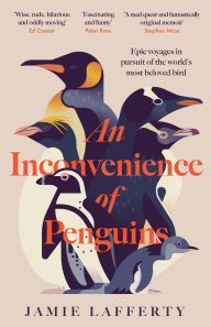 Title: An Inconvenience of Penguins: Epic voyages in pursuit of the world's most beloved bird, Author: Jamie Lafferty