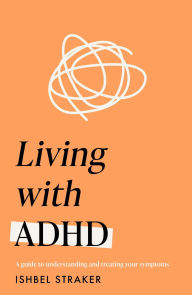Title: Living Life with ADHD: A guide to understanding and treating your symptoms, Author: Ishbel Straker