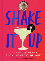 Title: Shake It Up: Delicious cocktails inspired by the music of Taylor Swift, Author: Welbeck