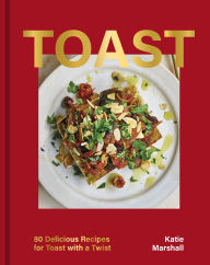 Title: Toast: 80 Delicious Recipes for Toast With a Twist, Author: Katie Marshall