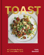 Toast: 80 Delicious Recipes for Toast With a Twist