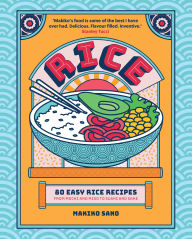 Title: Rice: 80 Easy Rice Recipes, From Mochi to Miso and Sushi to Sake, Author: Makiko Sano
