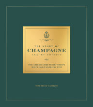 Title: The Story of Champagne Luxury Edition: The Ultimate Guide to the World's Most Famous Sparkling Wine, Author: Tom Bruce-Gardyne