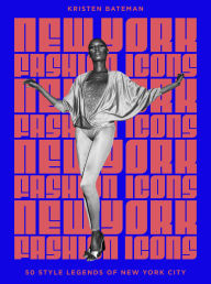 Title: New York Fashion Icons: Style legends of the iconic city, Author: Kristen Bateman