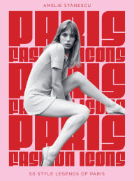 Title: Paris Fashion Icons: Style legends of the iconic city, Author: Amelie Stanescu