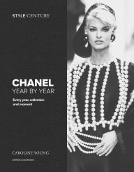 Title: Style Century: Chanel Year by Year: Every year, collection and moment - the definitive guide to the illustrious fashion house, Author: Caroline Young