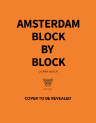 Title: Amsterdam Block by Block: An Illustrated Guide to the Best of the Dutch Capital, Author: Cierra Block