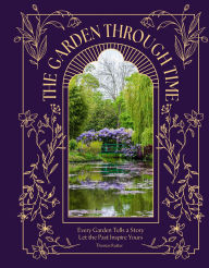 Title: The Garden Through Time: Every Garden Tells a Story. Let the Past Inspire Yours., Author: Thomas Rutter