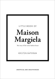 Title: Little Book of Maison Margiela: The story of the iconic fashion house, Author: Kristen Bateman