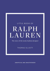 Title: Little Book of Ralph Lauren: The story of the iconic fashion house, Author: Thomas Elliott