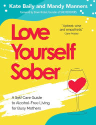 Title: Love Yourself Sober: A Self Care Guide to Alcohol-Free Living for Busy Mothers, Author: Mandy Manners