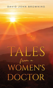 Title: Tales from a Women's Doctor, Author: David John Browning